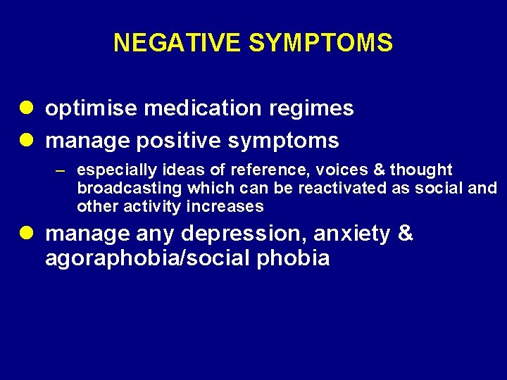 NEGATIVE SYMPTOMS l optimise medication regimes l manage positive symptoms – especially ideas of