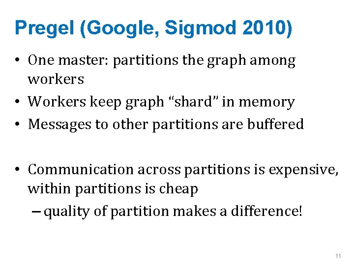 Pregel (Google, Sigmod 2010) • One master: partitions the graph among workers • Workers