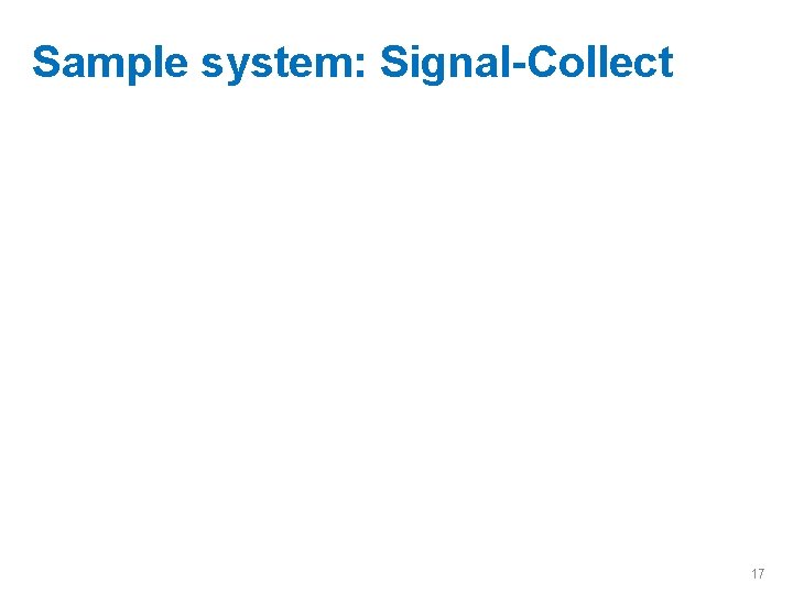 Sample system: Signal-Collect 17 