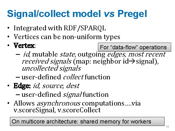 Signal/collect model vs Pregel • Integrated with RDF/SPARQL • Vertices can be non-uniform types