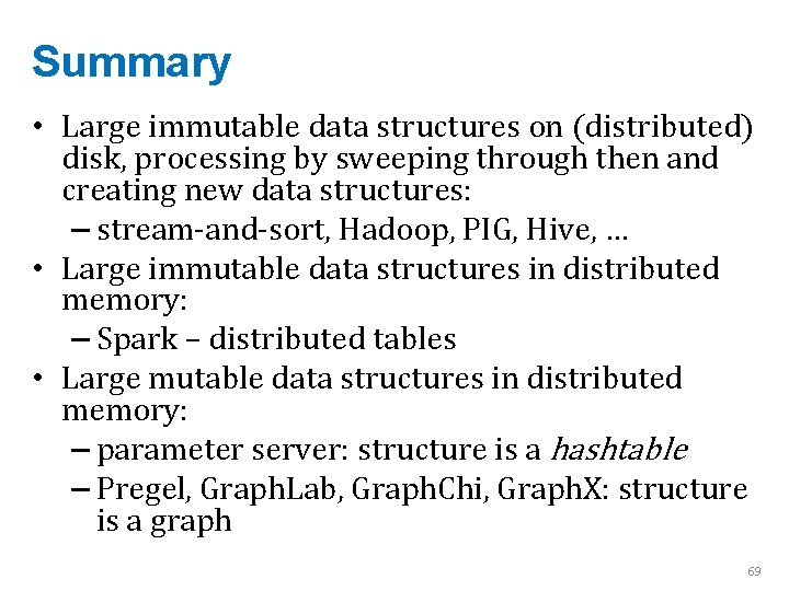 Summary • Large immutable data structures on (distributed) disk, processing by sweeping through then