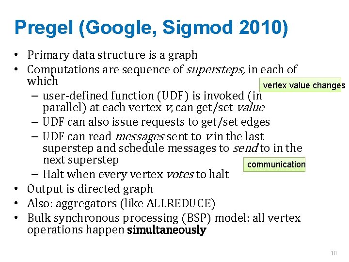 Pregel (Google, Sigmod 2010) • Primary data structure is a graph • Computations are