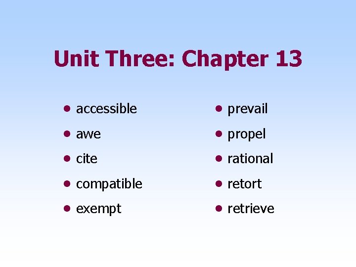Unit Three: Chapter 13 • accessible • prevail • awe • propel • cite