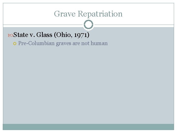 Grave Repatriation State v. Glass (Ohio, 1971) Pre-Columbian graves are not human 