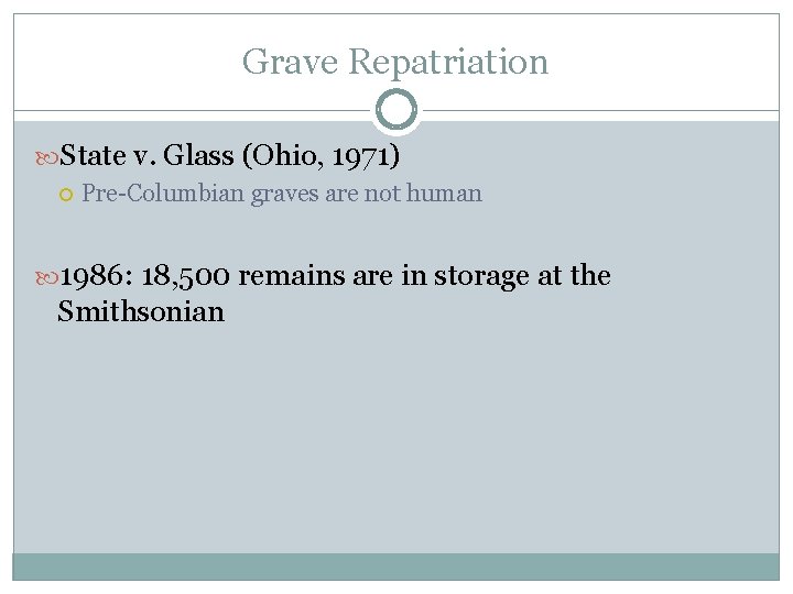 Grave Repatriation State v. Glass (Ohio, 1971) Pre-Columbian graves are not human 1986: 18,