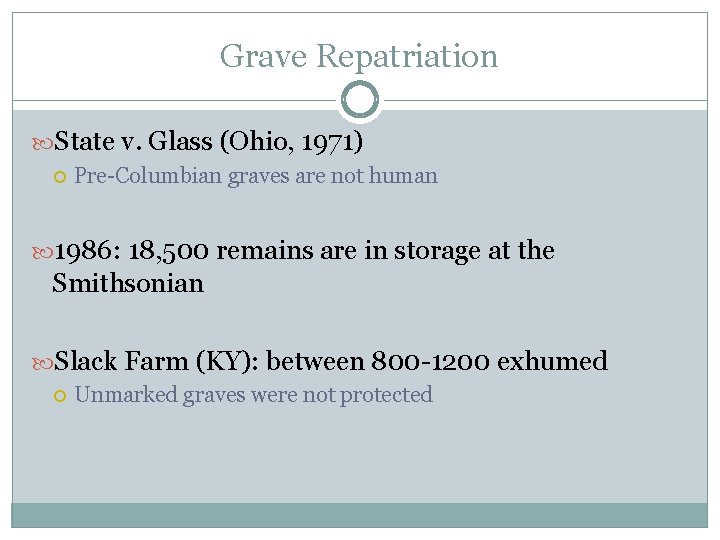 Grave Repatriation State v. Glass (Ohio, 1971) Pre-Columbian graves are not human 1986: 18,