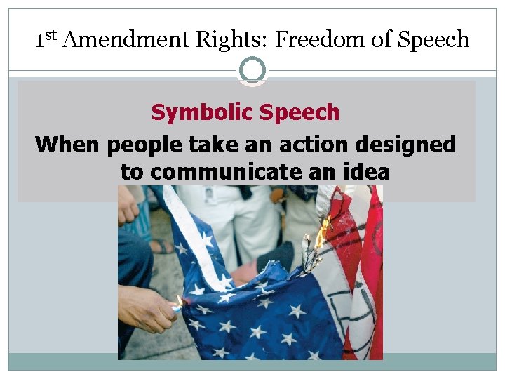 1 st Amendment Rights: Freedom of Speech Symbolic Speech When people take an action