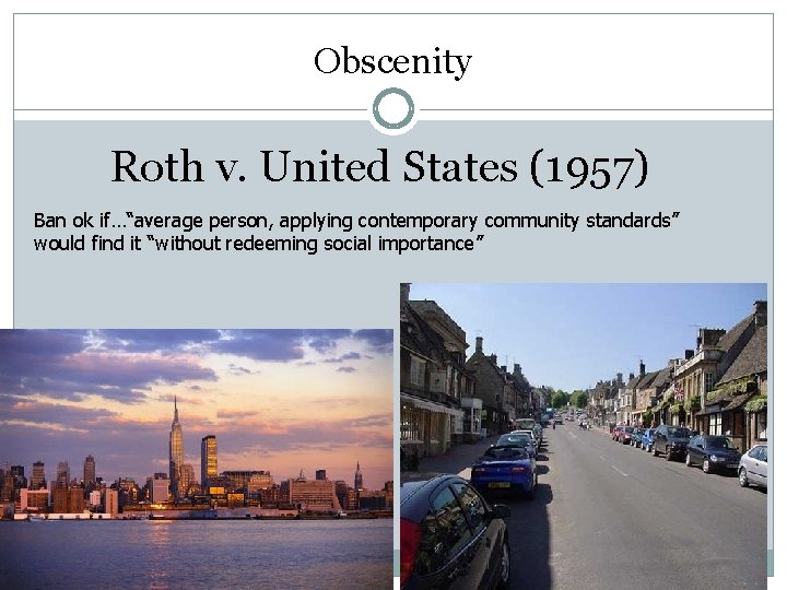 Obscenity Roth v. United States (1957) Ban ok if…“average person, applying contemporary community standards”