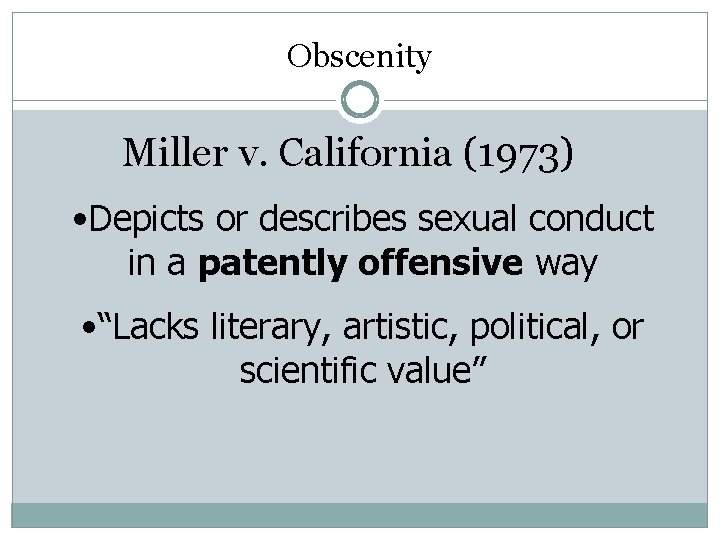 Obscenity Miller v. California (1973) • Depicts or describes sexual conduct in a patently