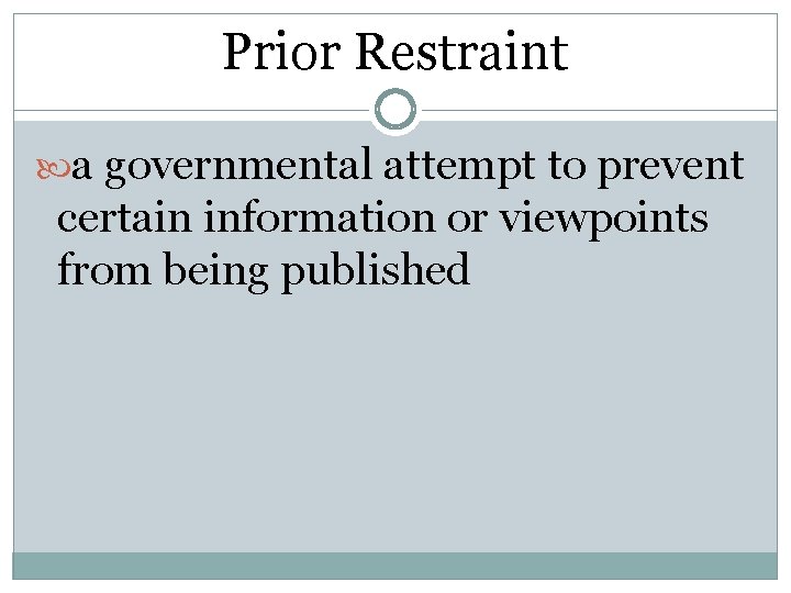 Prior Restraint a governmental attempt to prevent certain information or viewpoints from being published