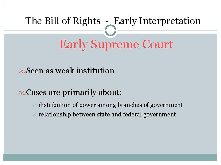 The Bill of Rights - Early Interpretation Early Supreme Court Seen as weak institution