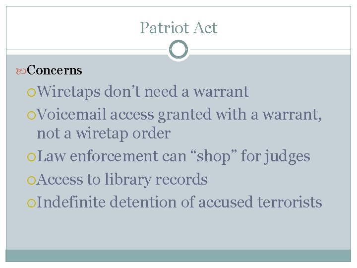 Patriot Act Concerns Wiretaps don’t need a warrant Voicemail access granted with a warrant,