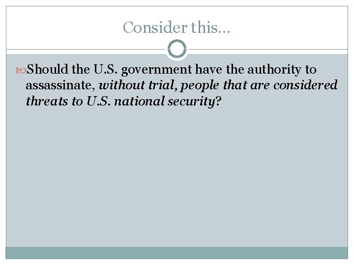 Consider this… Should the U. S. government have the authority to assassinate, without trial,