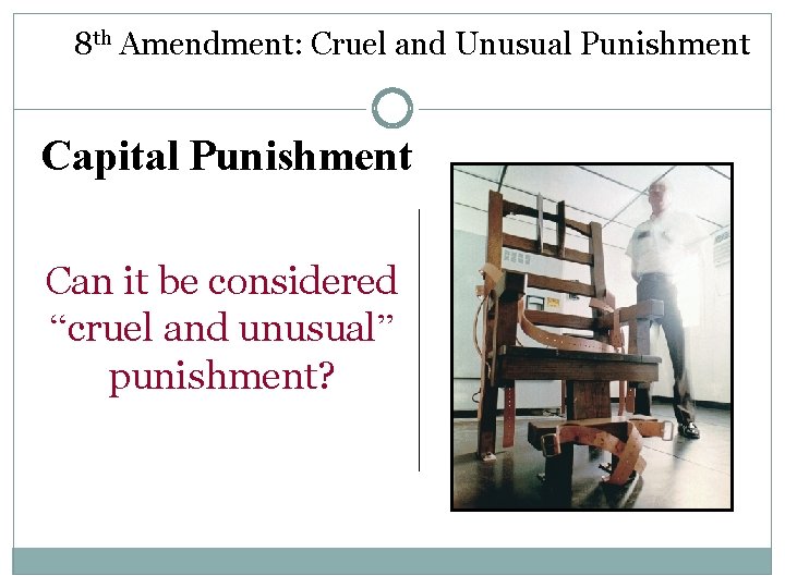 8 th Amendment: Cruel and Unusual Punishment Capital Punishment Can it be considered “cruel
