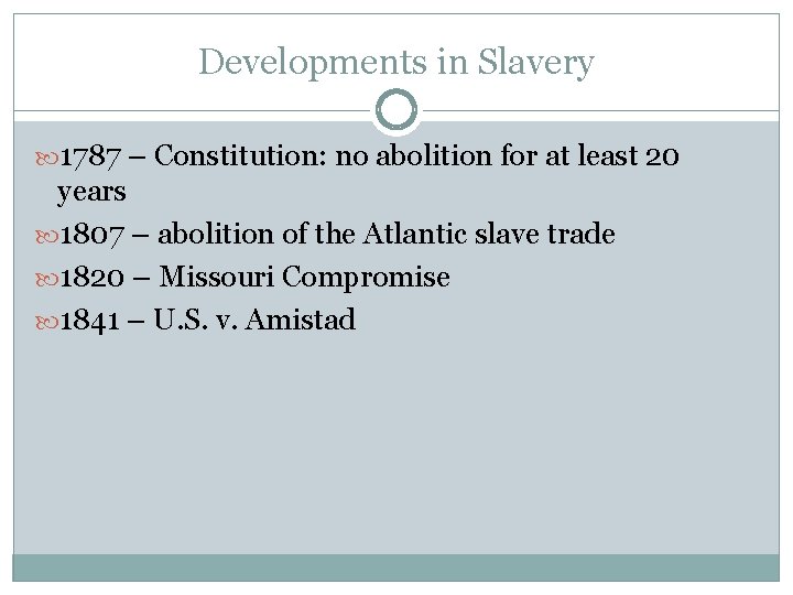 Developments in Slavery 1787 – Constitution: no abolition for at least 20 years 1807
