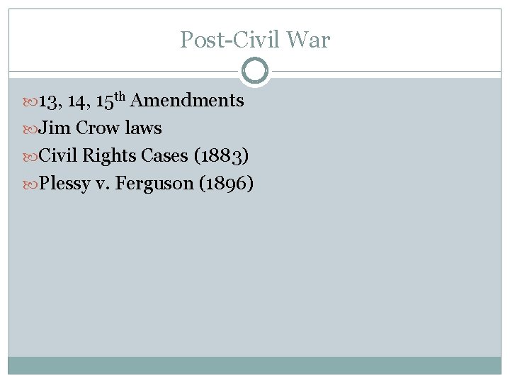 Post-Civil War 13, 14, 15 th Amendments Jim Crow laws Civil Rights Cases (1883)