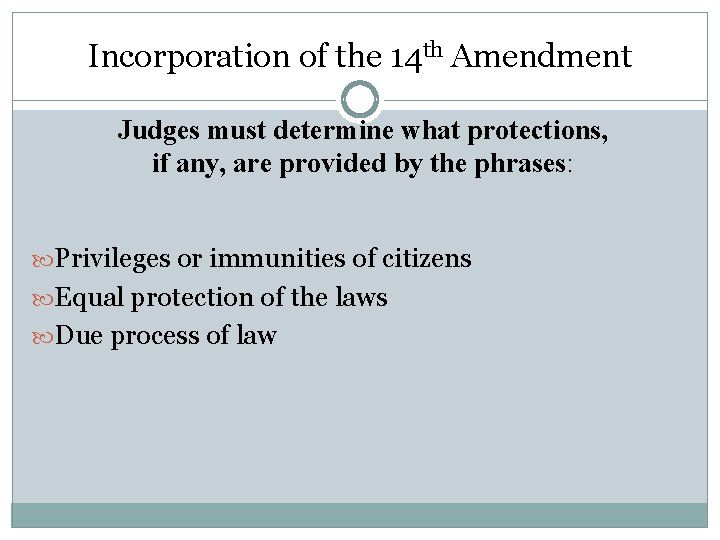 Incorporation of the 14 th Amendment Judges must determine what protections, if any, are