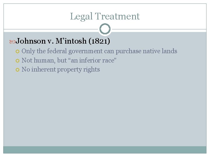 Legal Treatment Johnson v. M’intosh (1821) Only the federal government can purchase native lands