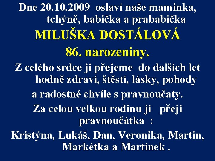 Dne 20. 10. 2009 oslaví naše maminka, tchýně, babička a prababička MILUŠKA DOSTÁLOVÁ 86.