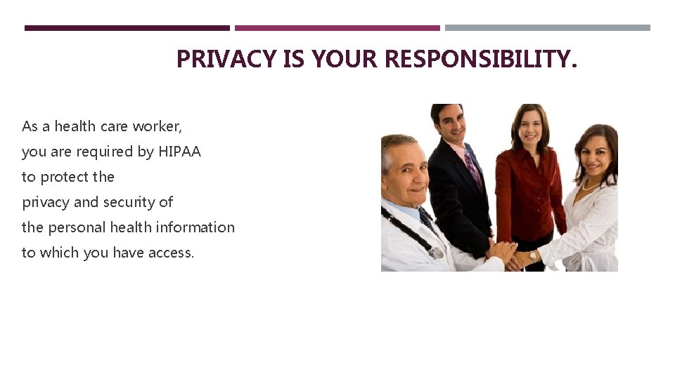 PRIVACY IS YOUR RESPONSIBILITY. As a health care worker, you are required by HIPAA