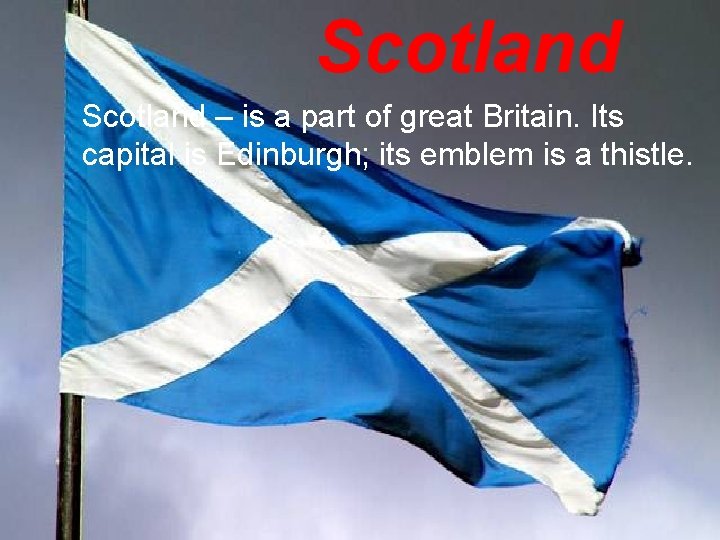 Scotland – is a part of great Britain. Its capital is Edinburgh; its emblem