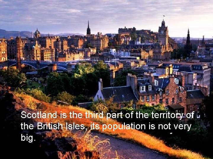 Scotland is the third part of the territory of the British Isles, its population