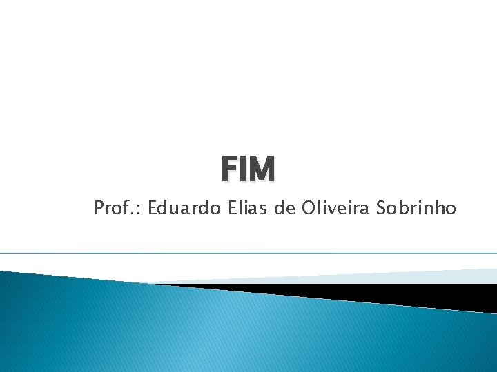 FIM Prof. : Eduardo Elias de Oliveira Sobrinho 