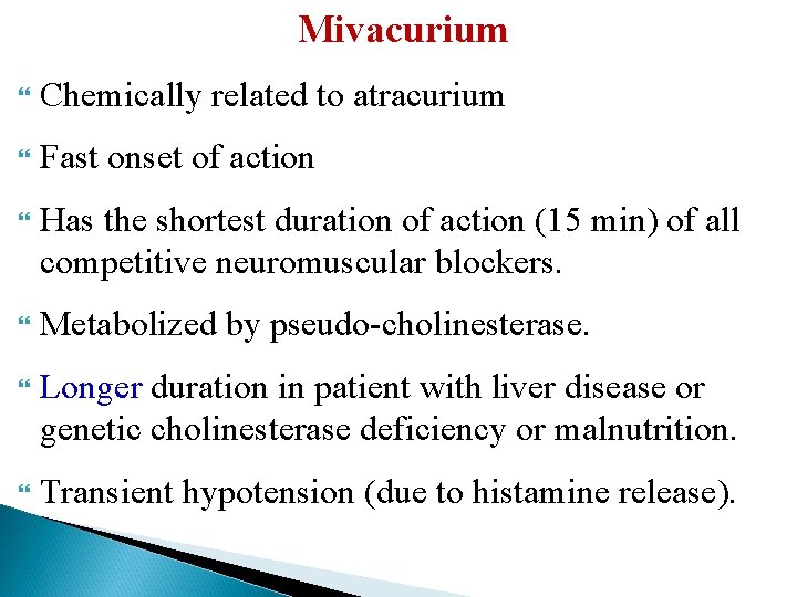 Mivacurium Chemically related to atracurium Fast onset of action Has the shortest duration of