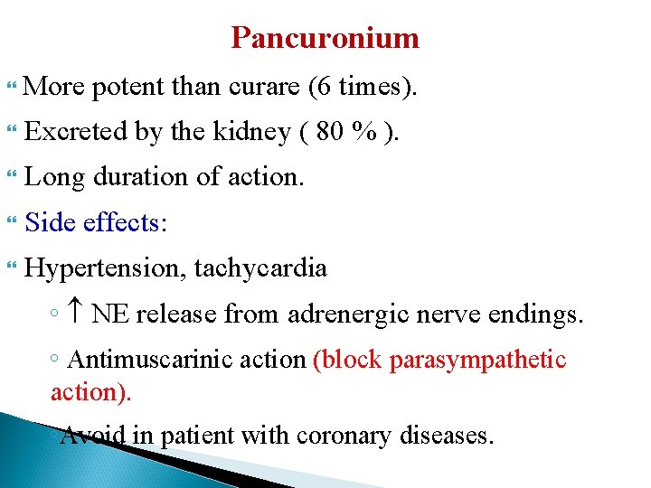 Pancuronium More potent than curare (6 times). Excreted by the kidney ( 80 %