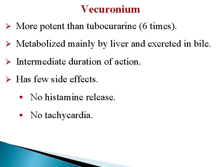 Vecuronium Ø More potent than tubocurarine (6 times). Ø Metabolized mainly by liver and