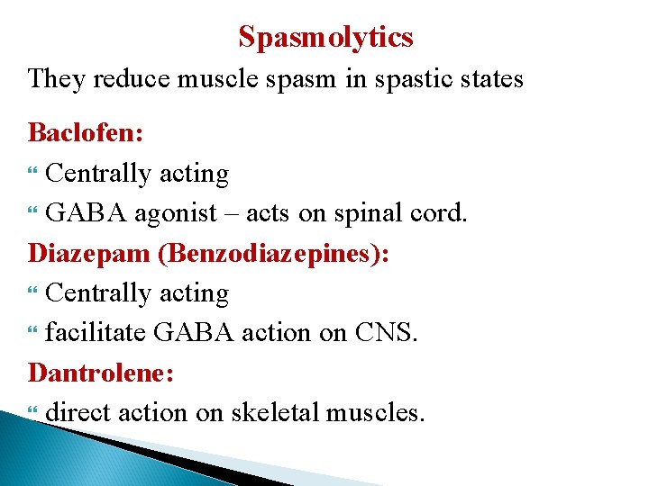 Spasmolytics They reduce muscle spasm in spastic states Baclofen: Centrally acting GABA agonist –