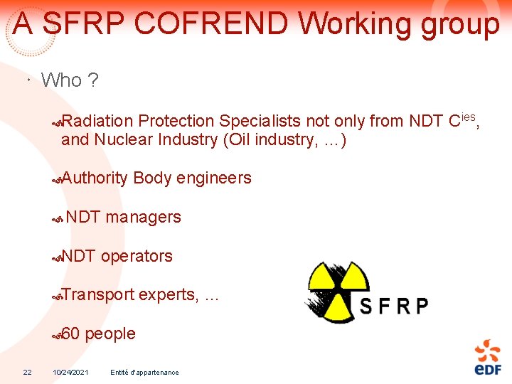 A SFRP COFREND Working group Who ? Radiation Protection Specialists not only from NDT