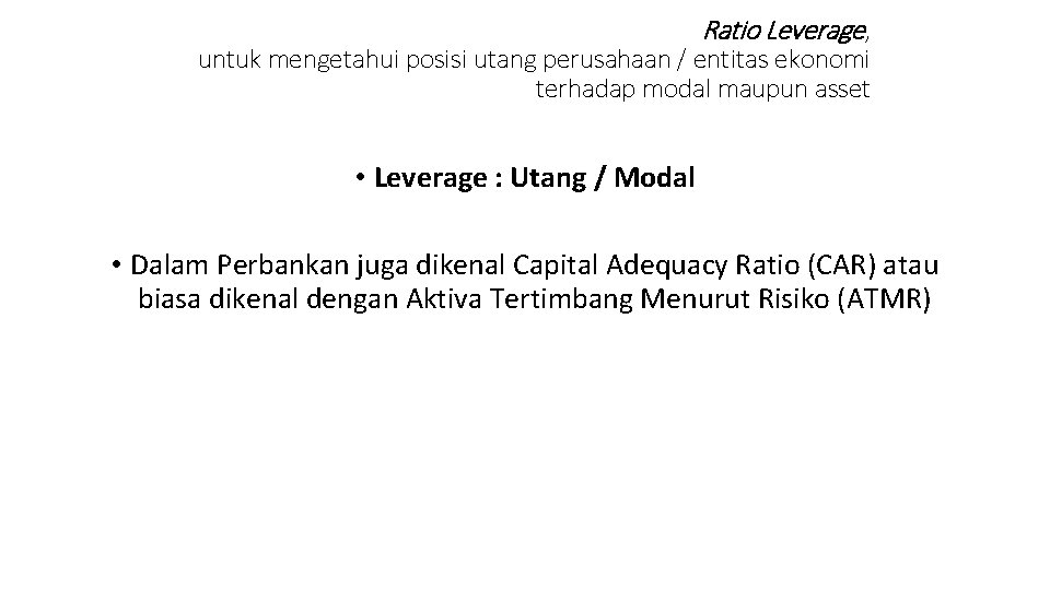 Ratio Leverage, untuk mengetahui posisi utang perusahaan / entitas ekonomi terhadap modal maupun asset