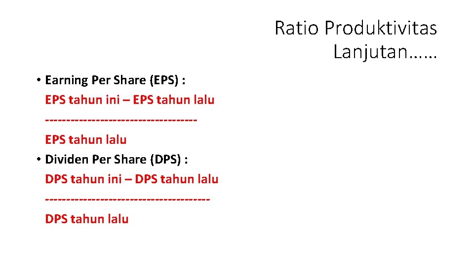 Ratio Produktivitas Lanjutan…… • Earning Per Share (EPS) : EPS tahun ini – EPS