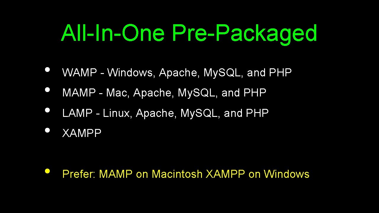 All-In-One Pre-Packaged • • • WAMP - Windows, Apache, My. SQL, and PHP MAMP