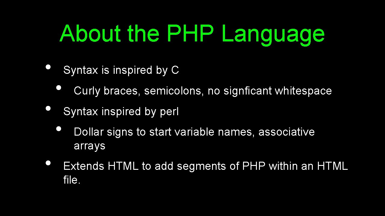 About the PHP Language • • • Syntax is inspired by C • Curly