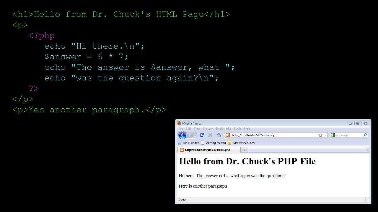<h 1>Hello from Dr. Chuck's HTML Page</h 1> <p> <? php echo "Hi there.