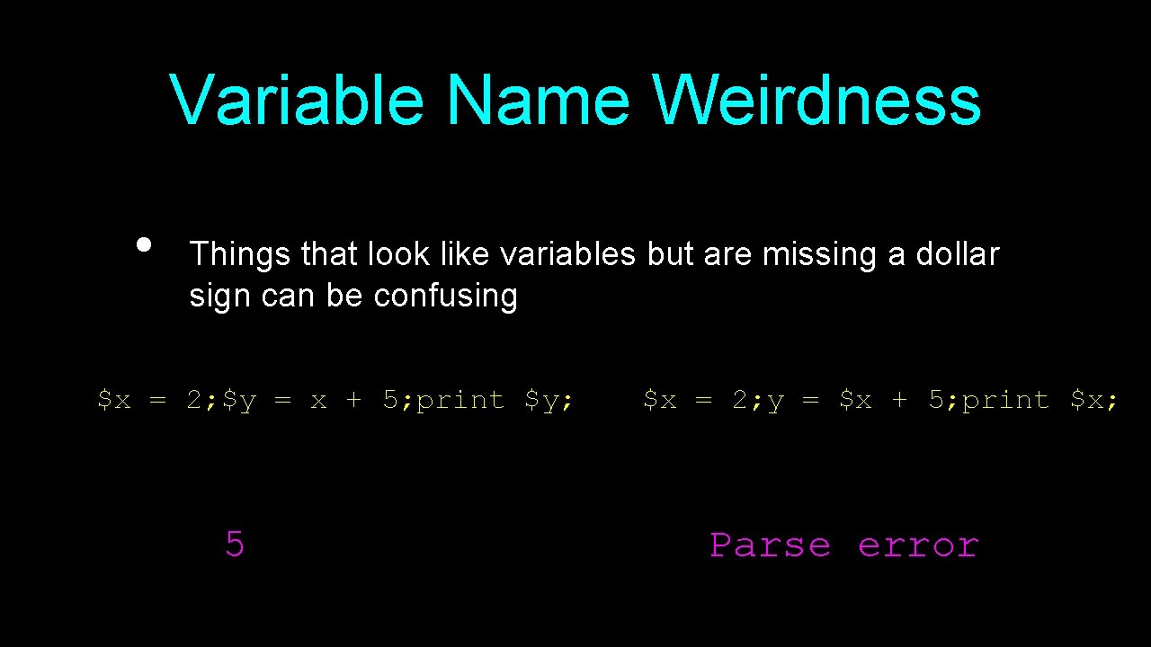 Variable Name Weirdness • Things that look like variables but are missing a dollar