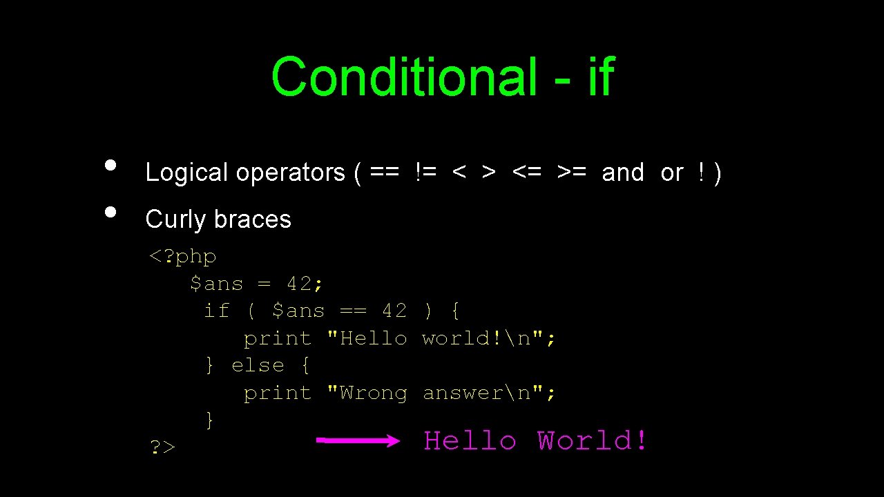 Conditional - if • • Logical operators ( == != < > <= >=