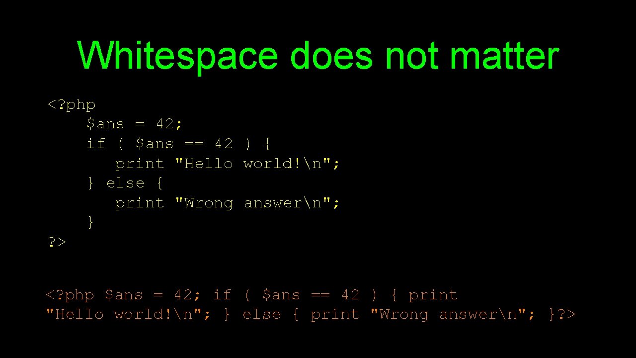 Whitespace does not matter <? php $ans = 42; if ( $ans == 42