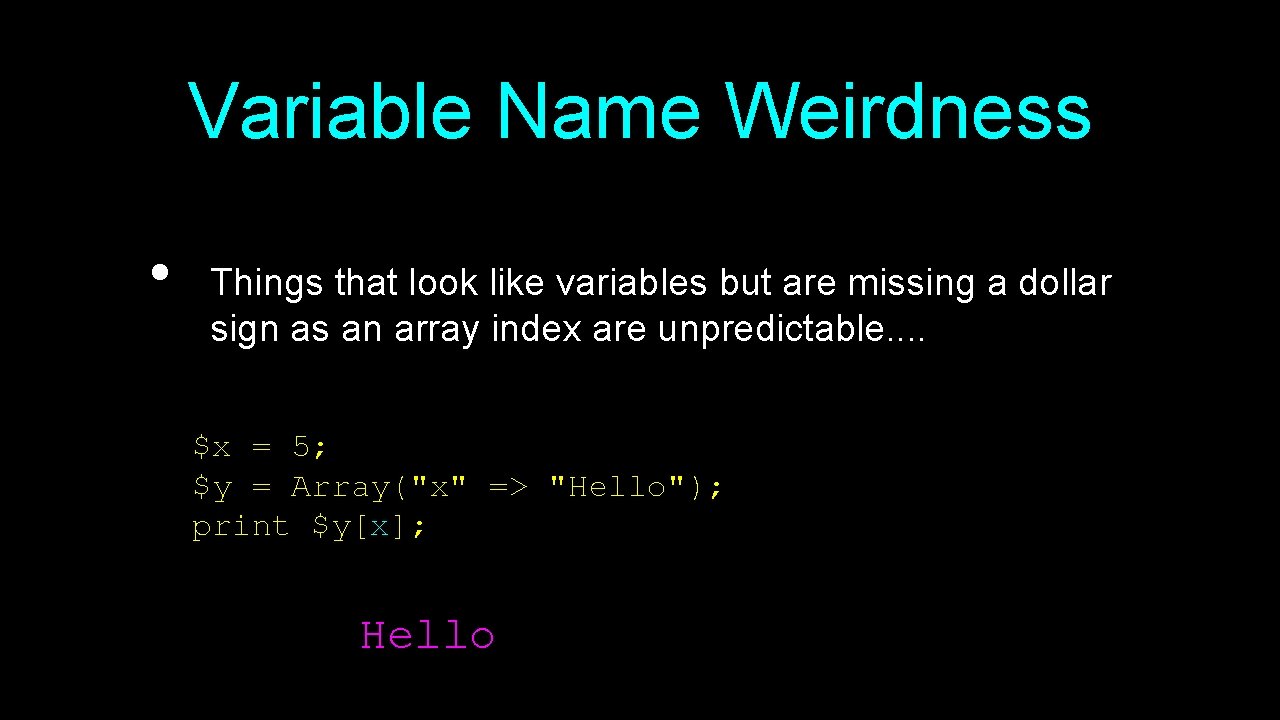 Variable Name Weirdness • Things that look like variables but are missing a dollar