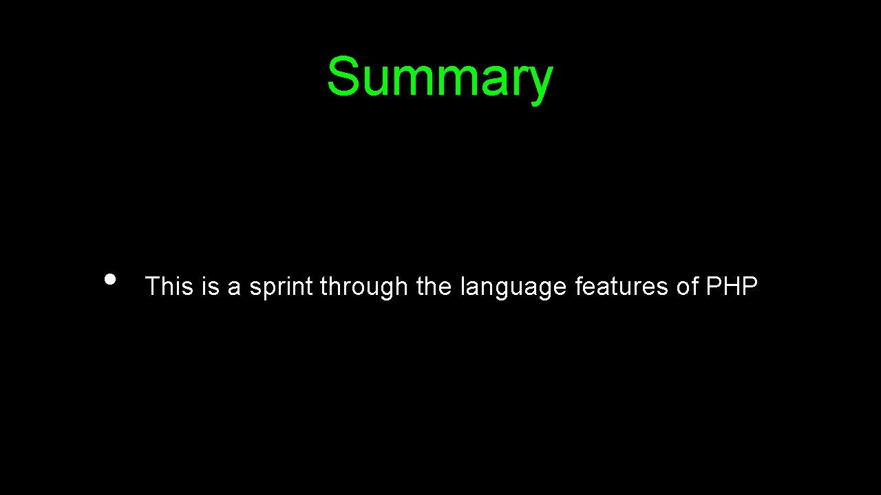 Summary • This is a sprint through the language features of PHP 