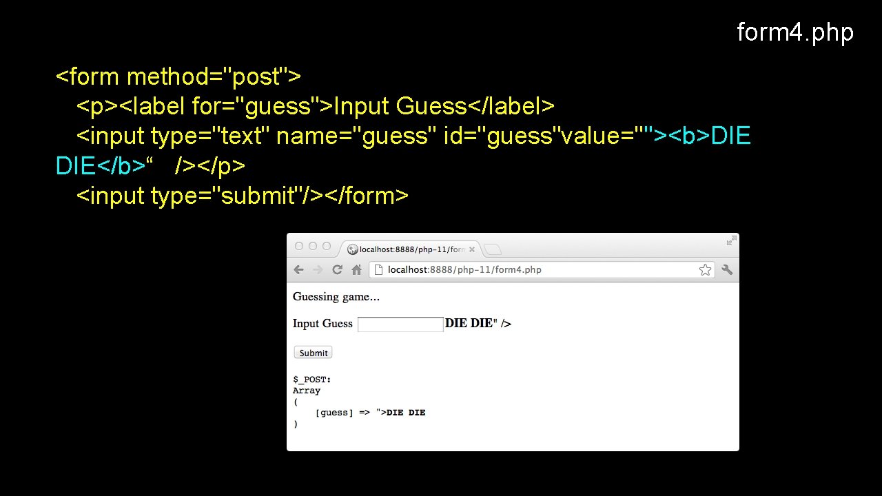 form 4. php <form method="post"> <p><label for="guess">Input Guess</label> <input type="text" name="guess" id="guess"value=""><b>DIE DIE</b>“ /></p>