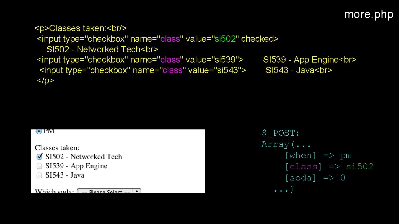 more. php <p>Classes taken: <br/> <input type="checkbox" name="class" value="si 502" checked> SI 502 -