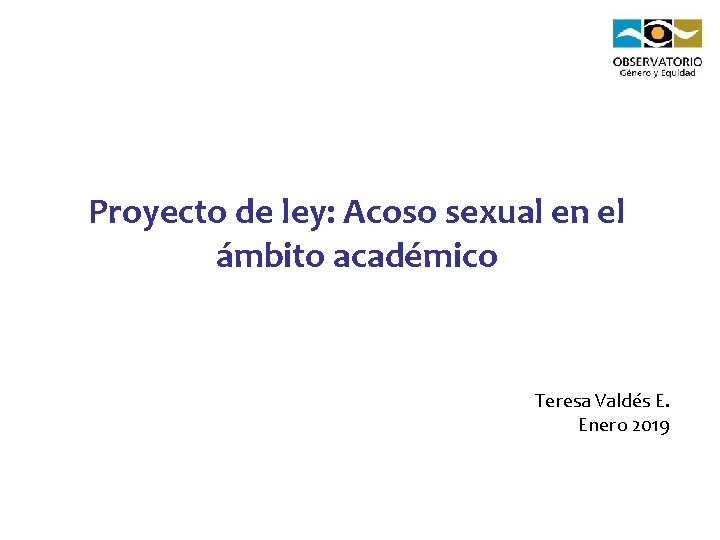 Proyecto de ley: Acoso sexual en el ámbito académico Teresa Valdés E. Enero 2019