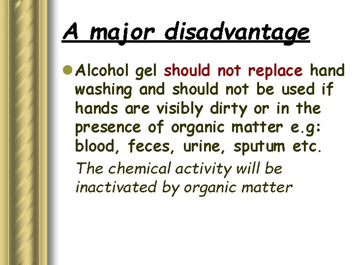 A major disadvantage l Alcohol gel should not replace hand washing and should not