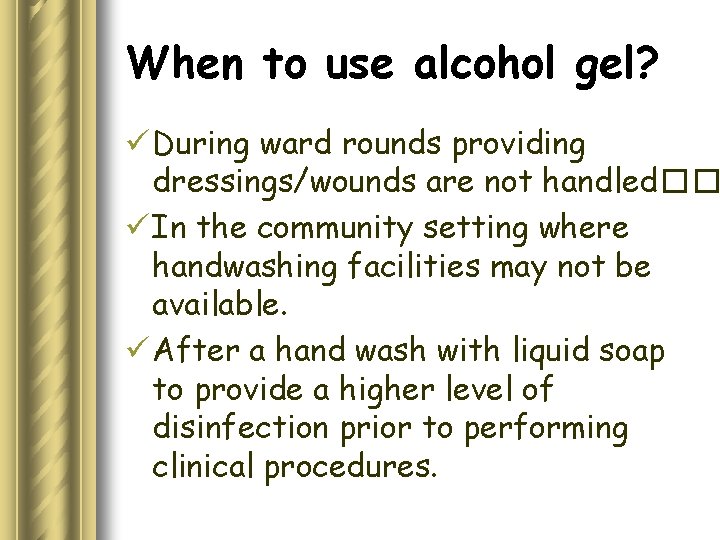 When to use alcohol gel? ü During ward rounds providing dressings/wounds are not handled��