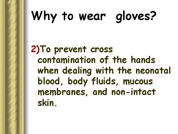 Why to wear gloves? 2)To prevent cross contamination of the hands when dealing with