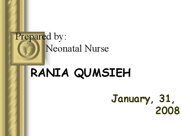 Prepared by: Neonatal Nurse RANIA QUMSIEH January, 31, 2008 