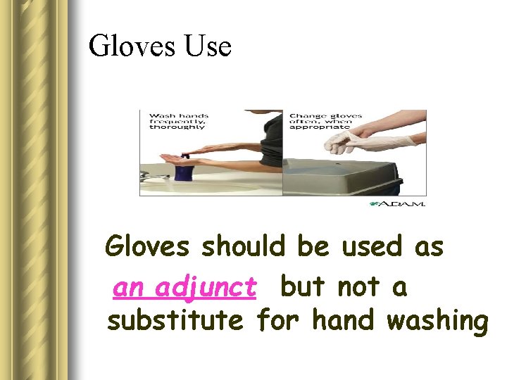 Gloves Use Gloves should be used as an adjunct but not a substitute for